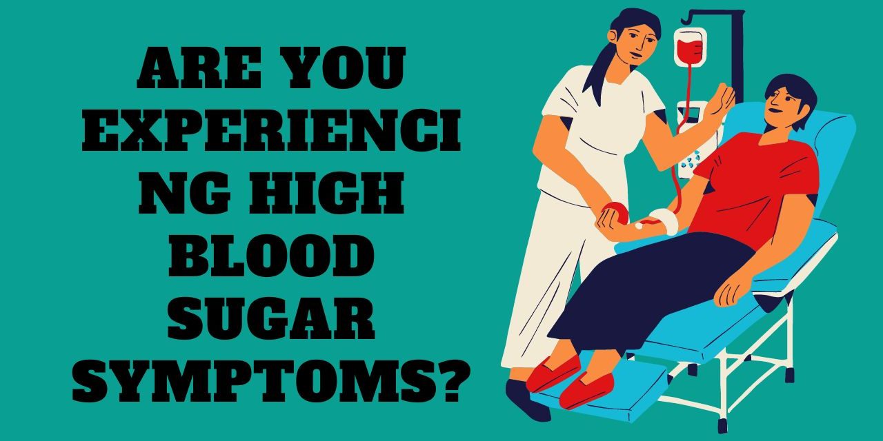 ARE YOU EXPERIENCING HIGH BLOOD SUGAR SYMPTOMS?