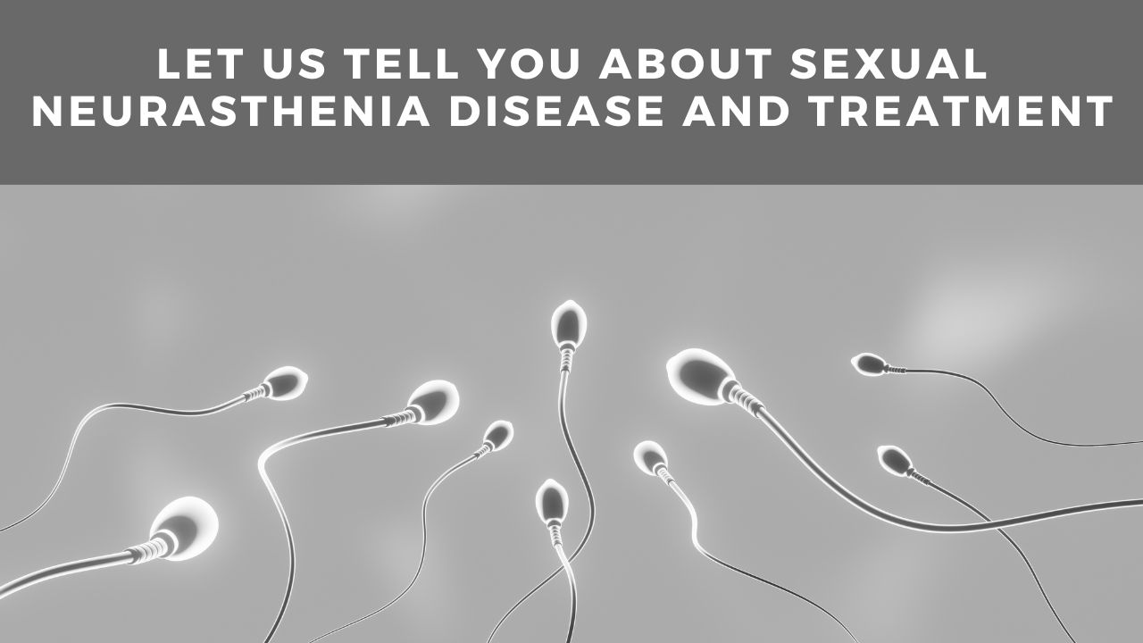 Sexual Neurasthenia Let Us Tell You About Sexual Neurasthenia